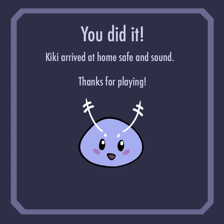 outro screen reading 'You did it!
        Kiki arrived at home safe and sound. Thanks for playing!'